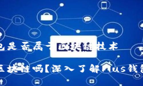 判断Plus钱包是否属于区块链技术

Plus钱包是区块链吗？深入了解Plus钱包的技术背景