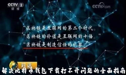 
解决比特币钱包下载打不开问题的全面指南