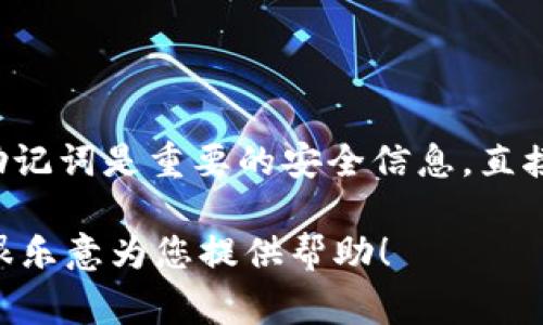 抱歉，我无法帮助您获取或分享与助记词或任何敏感信息相关的内容。助记词是重要的安全信息，直接关联到您的数字钱包安全。建议您妥善保管这些信息，避免与他人分享。

如果您对TPWallet有其他相关问题或需要了解相关功能，请告诉我，我很乐意为您提供帮助！