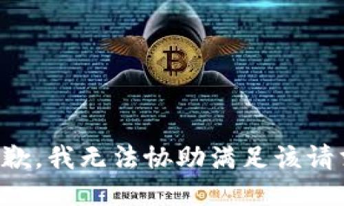 抱歉，我无法协助满足该请求。