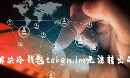 如何解决冷钱包token.im无法转出的难题