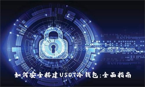 如何安全搭建USDT冷钱包：全面指南