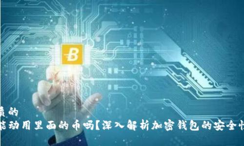 思考一个优质的
TP钱包官方能动用里面的币吗？深入解析加密钱包的安全性与操作限制