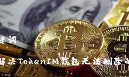 及关键词

如何解决TokenIM钱包无法删除的问题