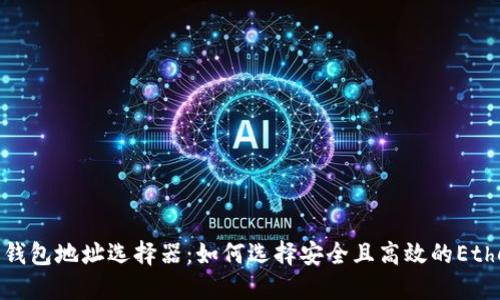 探索以太坊钱包地址选择器：如何选择安全且高效的Ethereum地址
