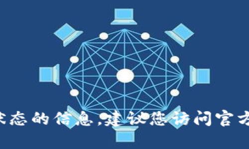 抱歉，我无法提供有关特定服务或产品当前状态的信息。建议您访问官方渠道或社交媒体，以获取最新的更新和公告。