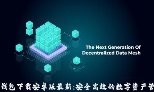 
比特币钱包下载安卓版最新：安全高效的数字资产管理利器