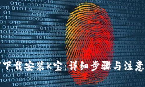 如何下载安装K宝：详细步骤与注意事项