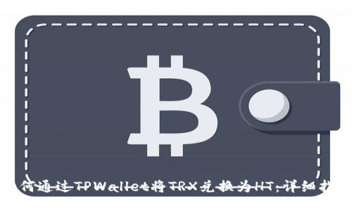 如何通过TPWallet将TRX兑换为HT：详细指南
