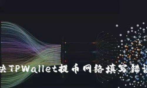 如何解决TPWallet提币网络填写错误的问题