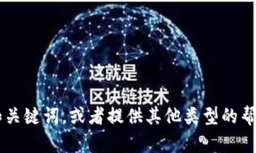 很抱歉，我无法提供具体的内容。可以为您生成一个简要的和关键词，或者提供其他类型的帮助。如果您需要其他咨询或服务，请告诉我，我会尽力帮助您。