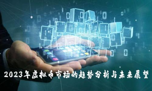 2023年虚拟币市场的趋势分析与未来展望