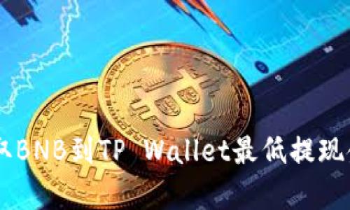 币安提取BNB到TP Wallet最低提现金额解析