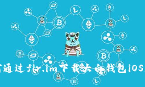 如何通过fir.im下载大白钱包iOS版本