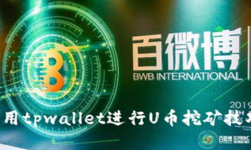  如何利用tpwallet进行U币挖矿技巧与指南
