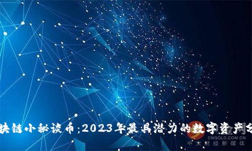 区块链小秘谈币：2023年最具潜力的数字资产分析