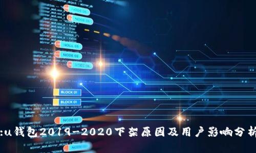:u钱包2019-2020下架原因及用户影响分析