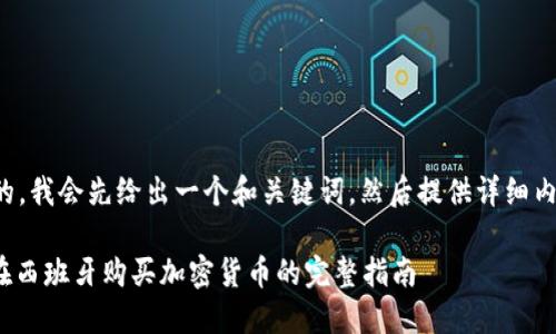 好的，我会先给出一个和关键词，然后提供详细内容。

: 在西班牙购买加密货币的完整指南