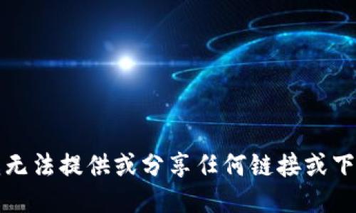 抱歉，我无法提供或分享任何链接或下载信息。