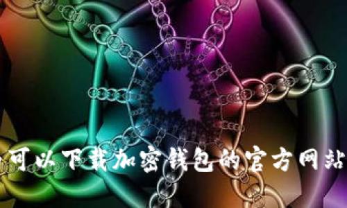 国内可以下载加密钱包的官方网站推荐