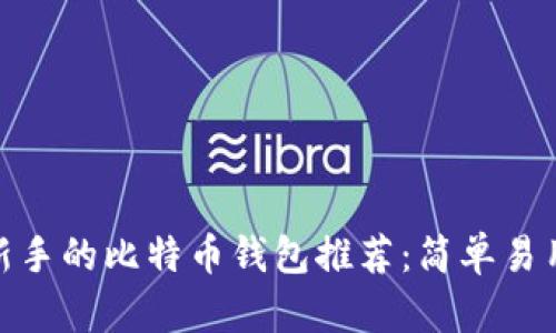 最适合新手的比特币钱包推荐：简单易用的选择