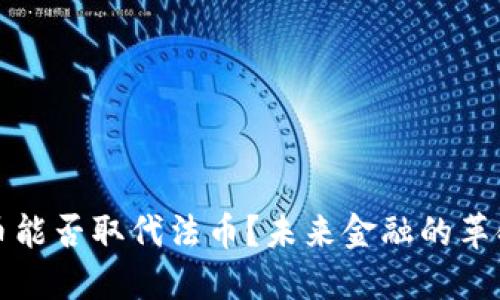 加密货币能否取代法币？未来金融的革命性变革