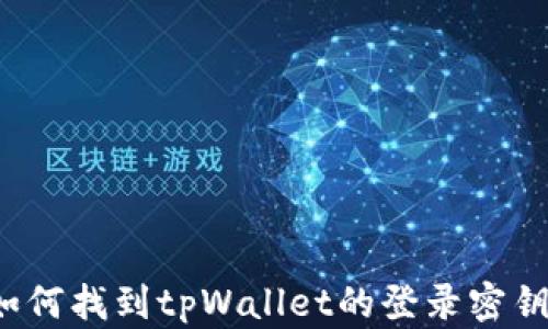 
如何找到tpWallet的登录密钥？