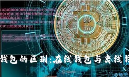 热钱包和冷钱包的区别：在线钱包与离线钱包全面解析
