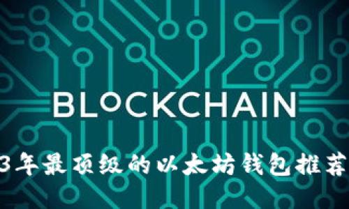 : 2023年最顶级的以太坊钱包推荐与比较