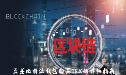 
豆差比特派钱包购买TRX的详细指南