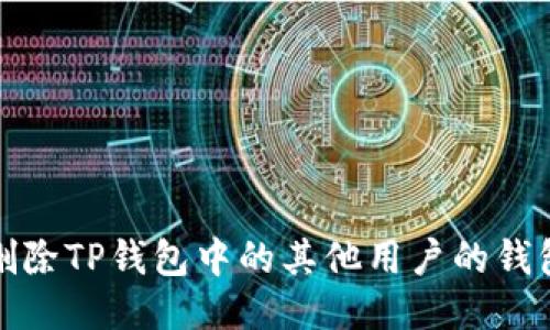 如何删除TP钱包中的其他用户的钱包信息