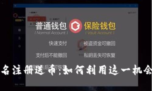 虚拟币实名注册送币：如何利用这一机会获取收益