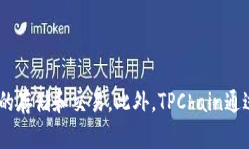 TPWallet的链名称是TPChain。TPChain是为TPWallet开发的公链，旨在支持多种数字资产的存储和交易。此外，TPChain通过智能合约和去中心化应用（DApp）提供支持，使得用户能够更高效地进行交易和资产管理。