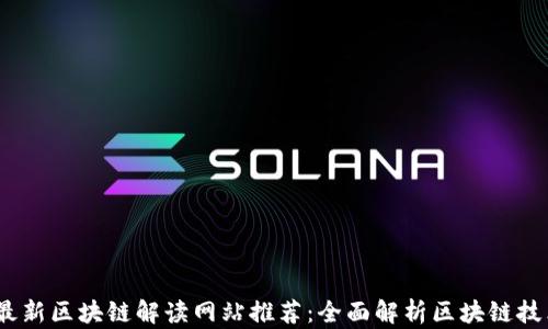 
2023年最新区块链解读网站推荐：全面解析区块链技术与趋势