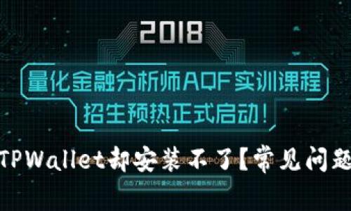: 为什么下载了TPWallet却安装不了？常见问题解析与解决方案