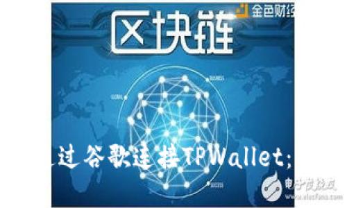 如何在手机上通过谷歌连接TPWallet：详细步骤与指导