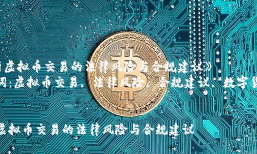 《解析虚拟币交易的法律风险与合规建议》  
关键词：虚拟币交易, 法律风险, 合规建议, 数字货币  


解析虚拟币交易的法律风险与合规建议