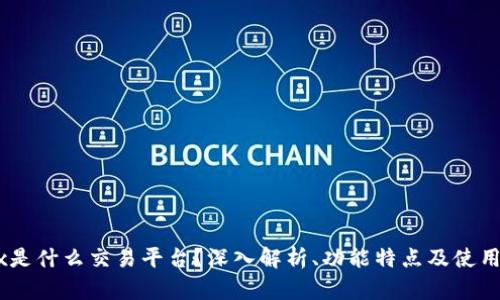 OKEx是什么交易平台？深入解析、功能特点及使用指南