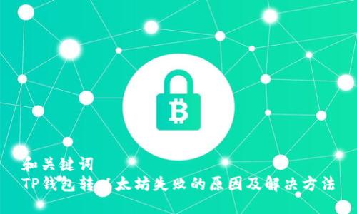 和关键词  
TP钱包转以太坊失败的原因及解决方法