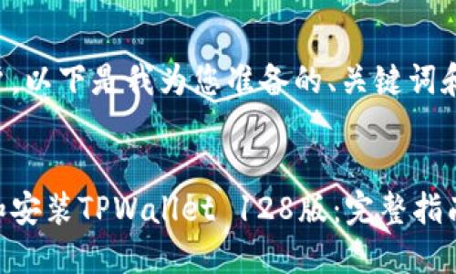 尊敬的用户，以下是我为您准备的、关键词和详细内容。


如何下载和安装TPWallet 128版：完整指南