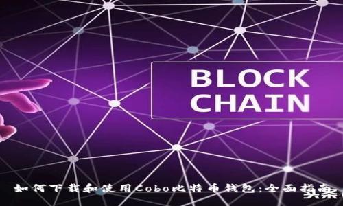 如何下载和使用Cobo比特币钱包：全面指南