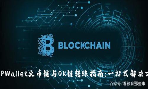: TPWallet火币链与OK链转账指南：一站式解决方案
