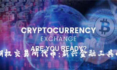 加密货币期权交易所代币：新兴金融工具的全面解析