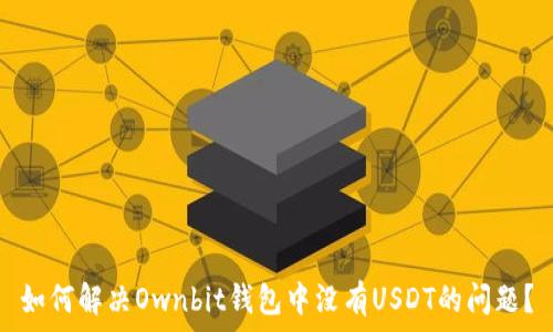  
如何解决Ownbit钱包中没有USDT的问题？