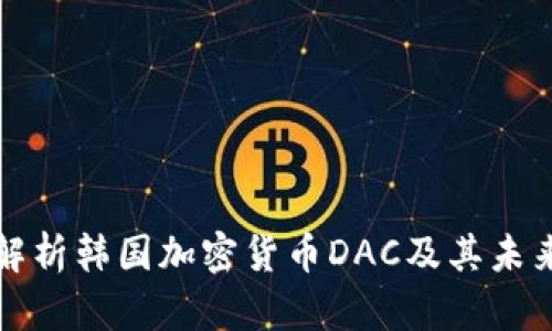 深入解析韩国加密货币DAC及其未来趋势