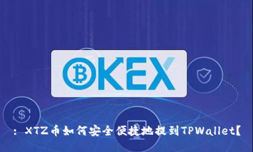 : XTZ币如何安全便捷地提到TPWallet？
