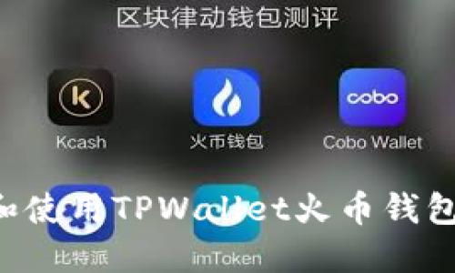如何下载和使用TPWallet火币钱包：完整指南