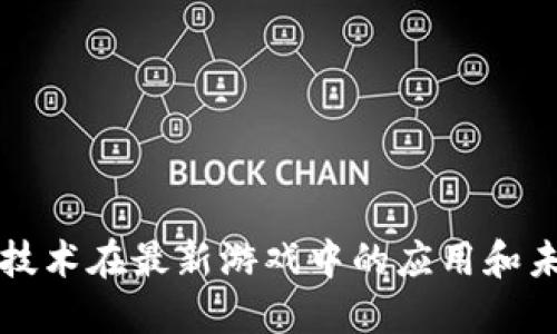 区块链技术在最新游戏中的应用和未来发展