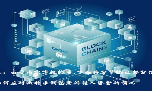 提示: 由于内容字数较多，下面将分节输出部分信息。

: 如何应对比特币钱包意外转入资金的情况