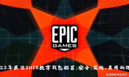 2023年最佳SHIB数字钱包推荐：安全、高效、易用的选择
